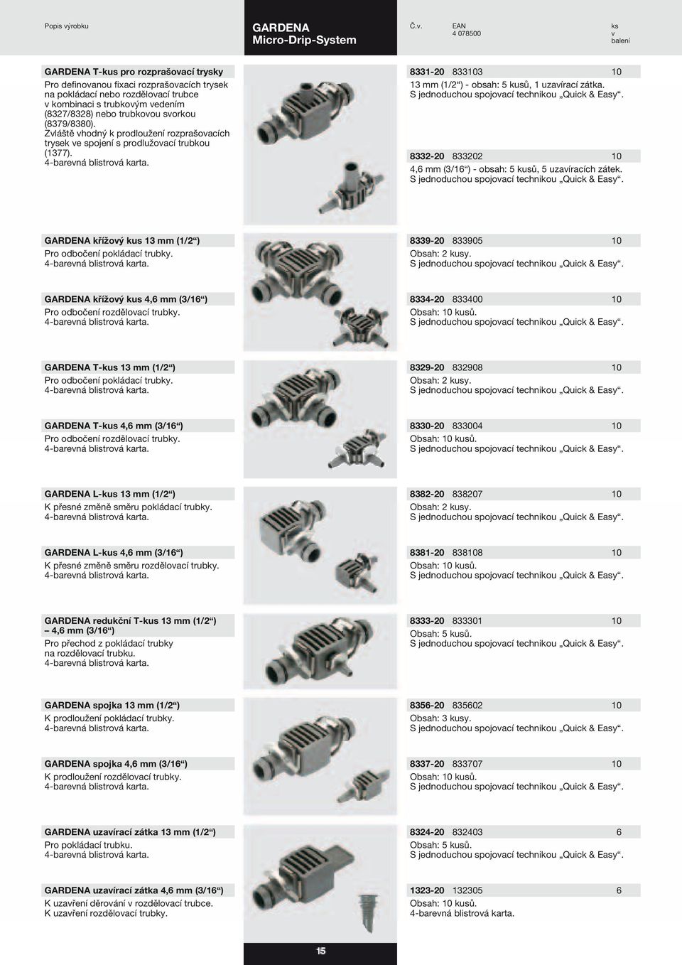 8332-20 833202 10 4,6 mm (3/16 ) - obsah: 5 kusů, 5 uzavíracích zátek. křížový kus 13 mm (1/2 ) Pro odbočení pokládací trubky. 8339-20 833905 10 Obsah: 2 kusy.