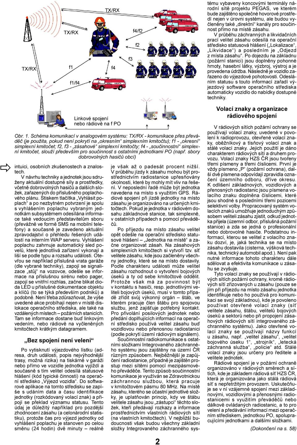 V prùbìhu záchranných a likvidaèních prací velitel zásahu odesílá na operaèní støedisko statusová hlášení ( Lokalizace, Likvidace ) a posledním je Odjezd z místa zásahu.