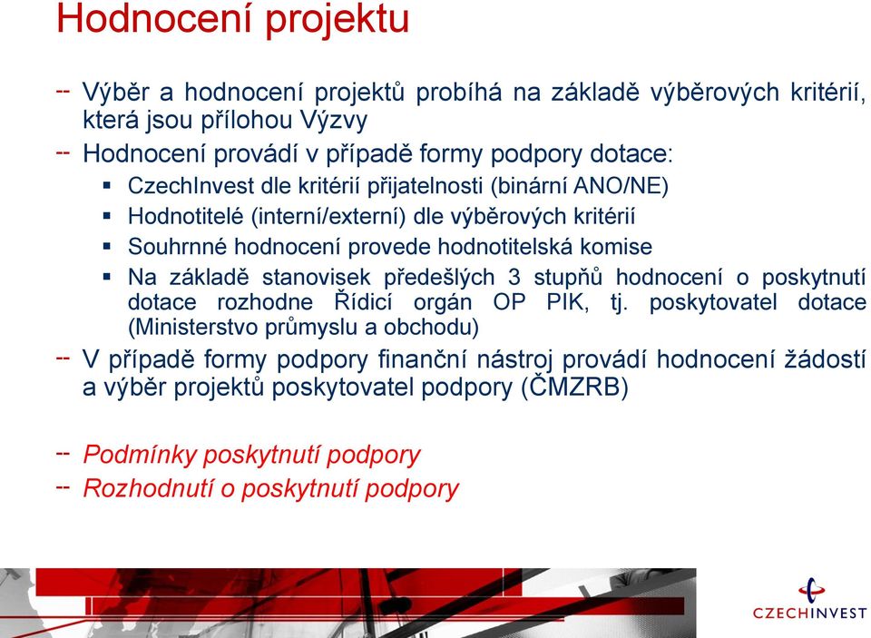 základě stanovisek předešlých 3 stupňů hodnocení o poskytnutí dotace rozhodne Řídicí orgán OP PIK, tj.