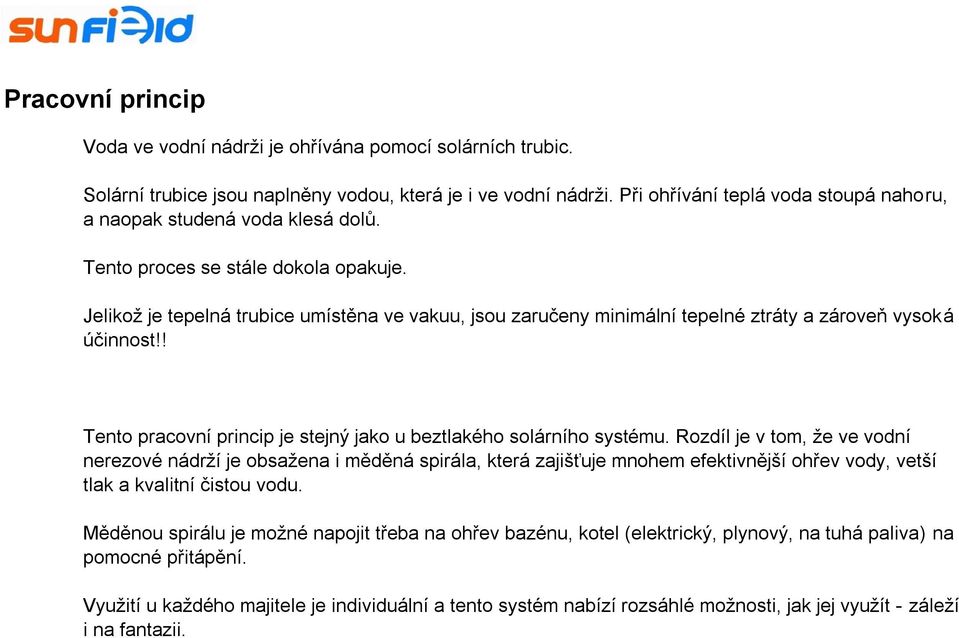 Jelikož je tepelná trubice umístěna ve vakuu, jsou zaručeny minimální tepelné ztráty a zároveň vysoká účinnost!! Tento pracovní princip je stejný jako u beztlakého solárního systému.