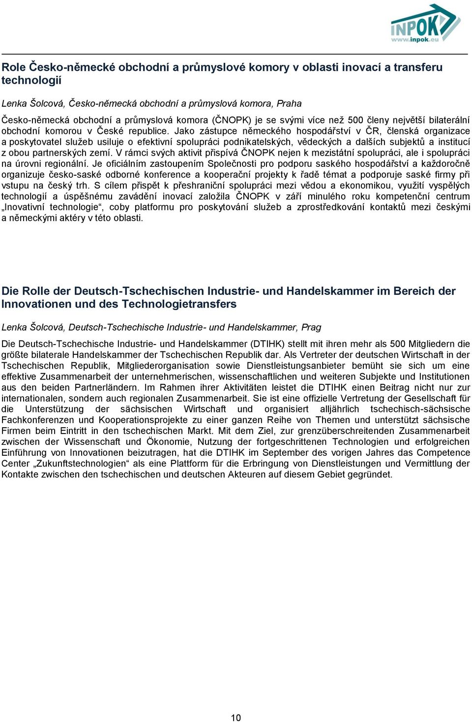 Jako zástupce německého hospodářství v ČR, členská organizace a poskytovatel služeb usiluje o efektivní spolupráci podnikatelských, vědeckých a dalších subjektů a institucí z obou partnerských zemí.