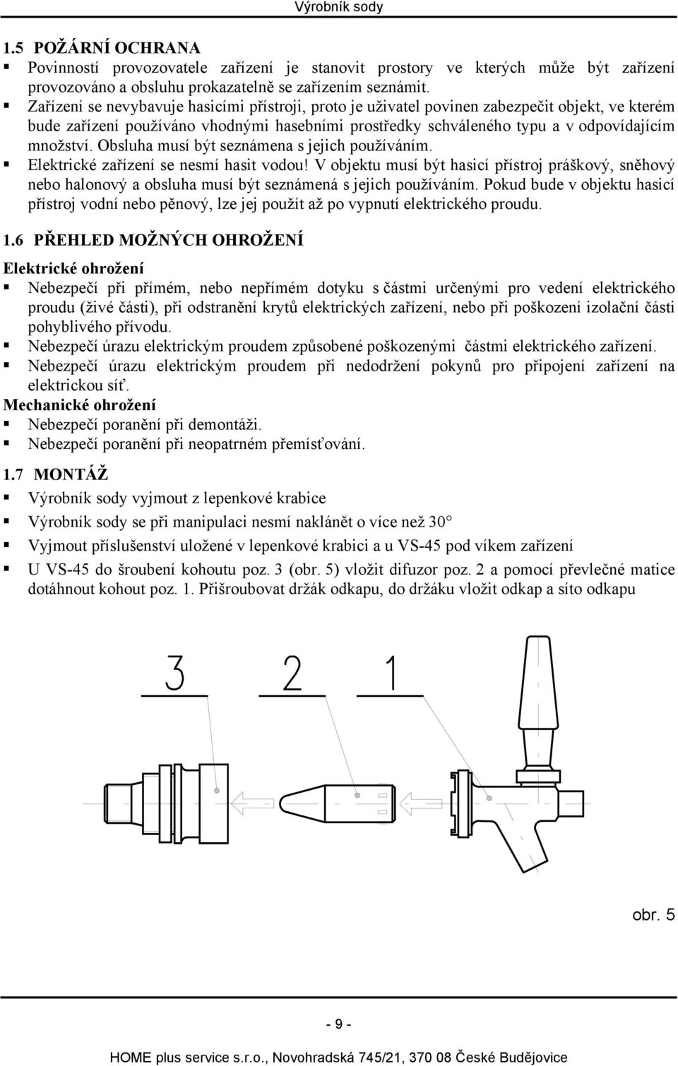 Obsluha musí být seznámena s jejich používáním. Elektrické zařízení se nesmí hasit vodou!