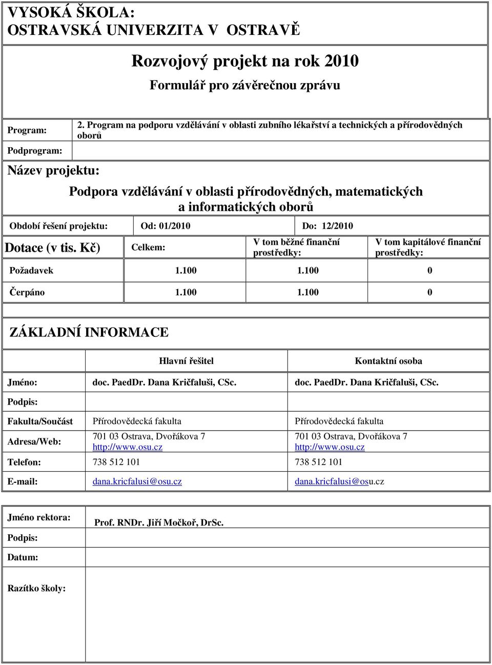 projektu: Od: 01/2010 Do: 12/2010 Dotace (v tis. Kč) Celkem: V tom běžné finanční prostředky: V tom kapitálové finanční prostředky: Požadavek 1.100 1.