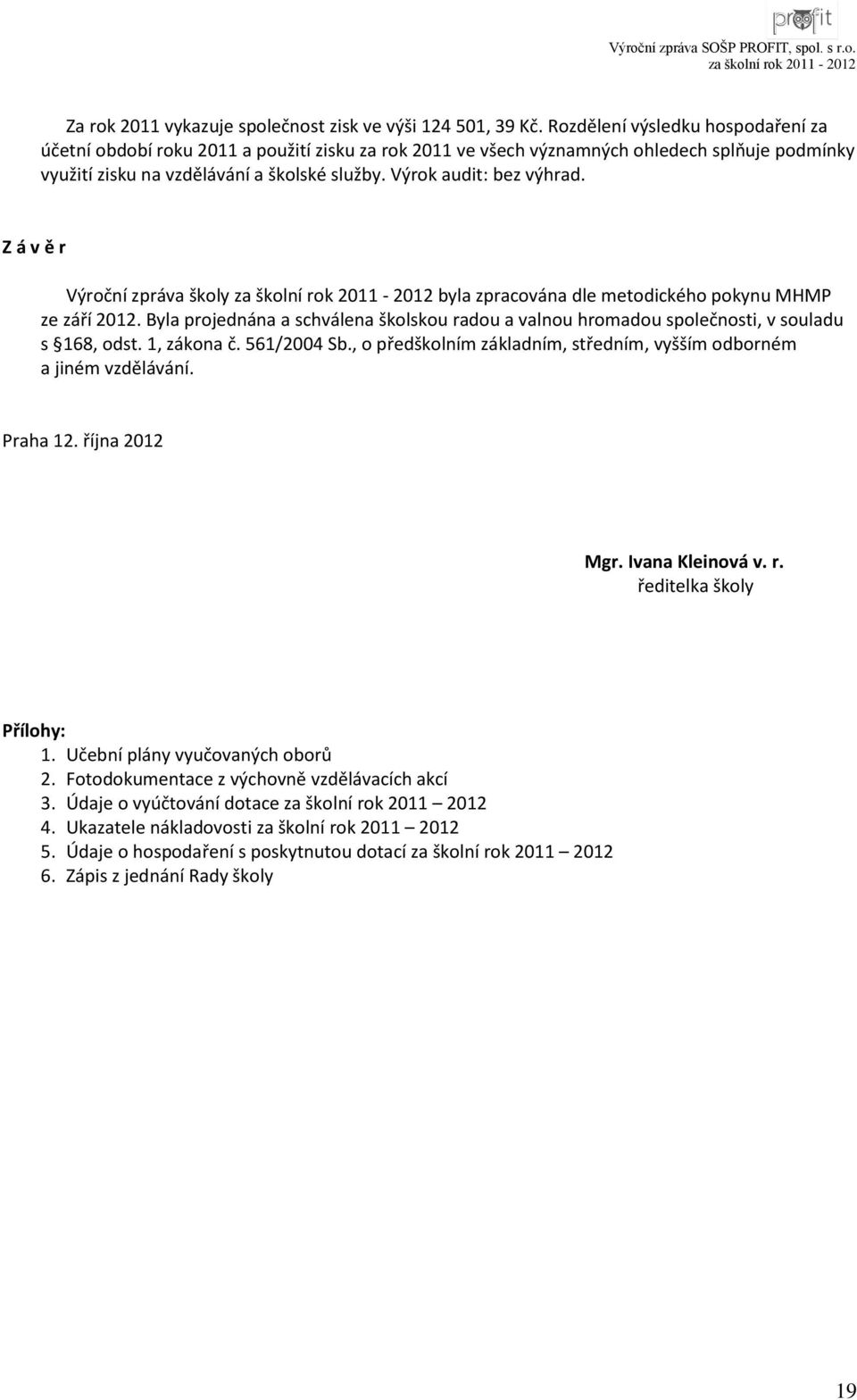 Výrok audit: bez výhrad. Z á v ě r Výroční zpráva školy byla zpracována dle metodického pokynu MHMP ze září 2012.