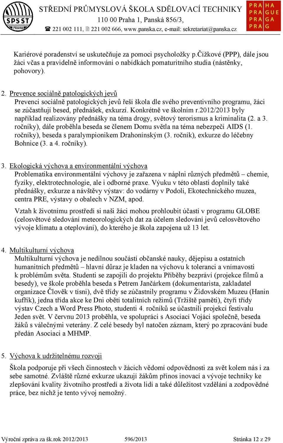 0/03 byly například realizovány přednášky na téma drogy, světový terorismus a kriminalita (. a 3. ročníky), dále proběhla beseda se členem Domu světla na téma nebezpečí AIDS (.