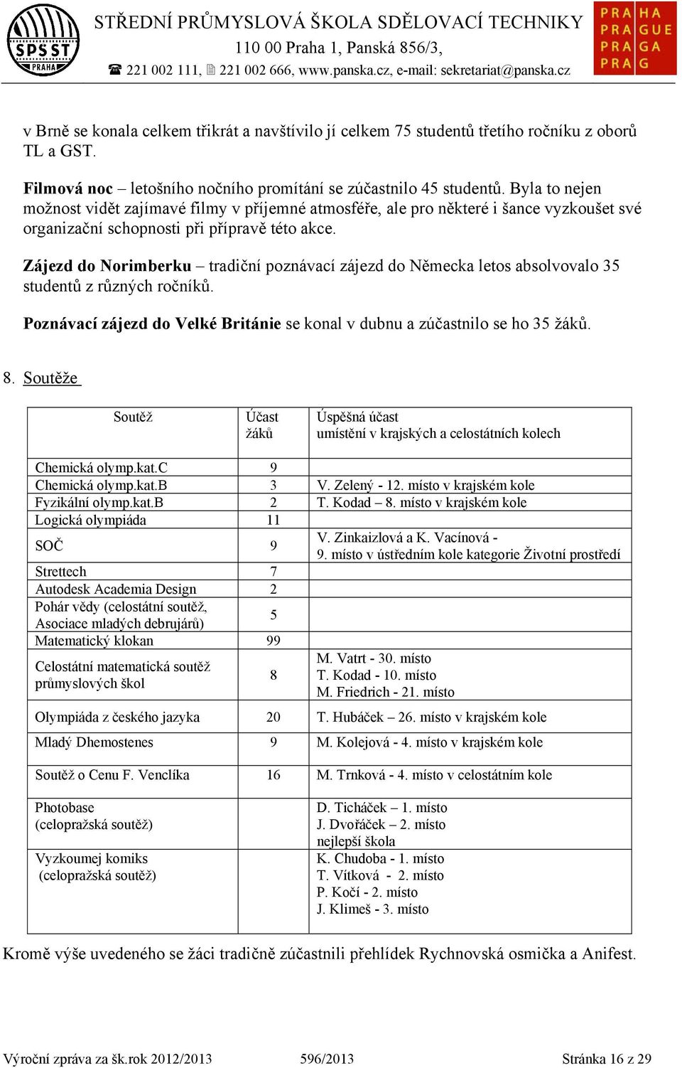 Zájezd do Norimberku tradiční poznávací zájezd do Německa letos absolvovalo 35 studentů z různých ročníků. Poznávací zájezd do Velké Británie se konal v dubnu a zúčastnilo se ho 35 žáků. 8.