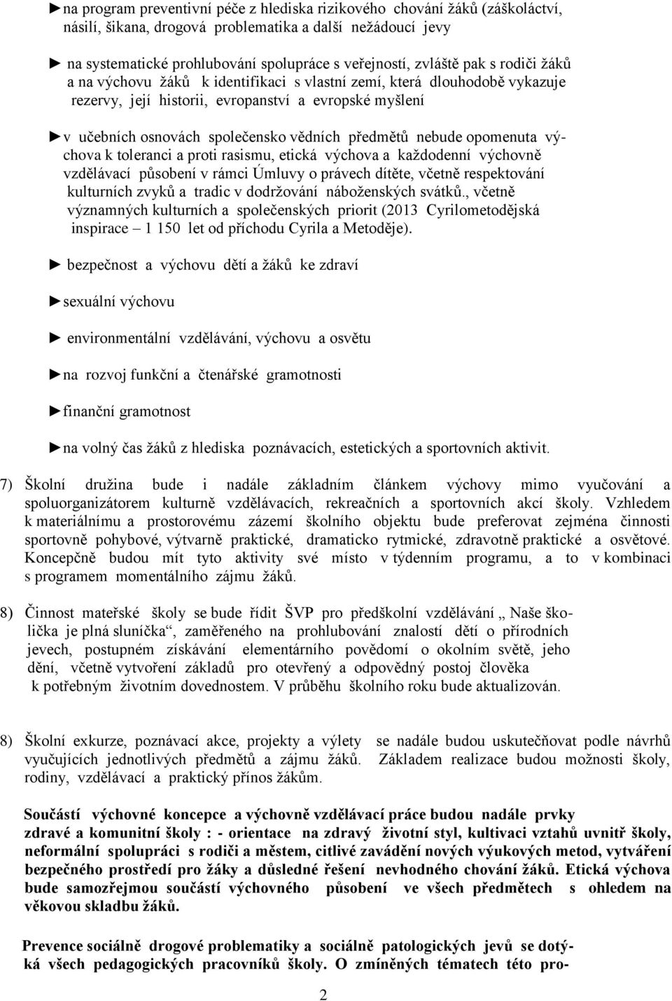 nebude opomenuta výchova k toleranci a proti rasismu, etická výchova a každodenní výchovně vzdělávací působení v rámci Úmluvy o právech dítěte, včetně respektování kulturních zvyků a tradic v