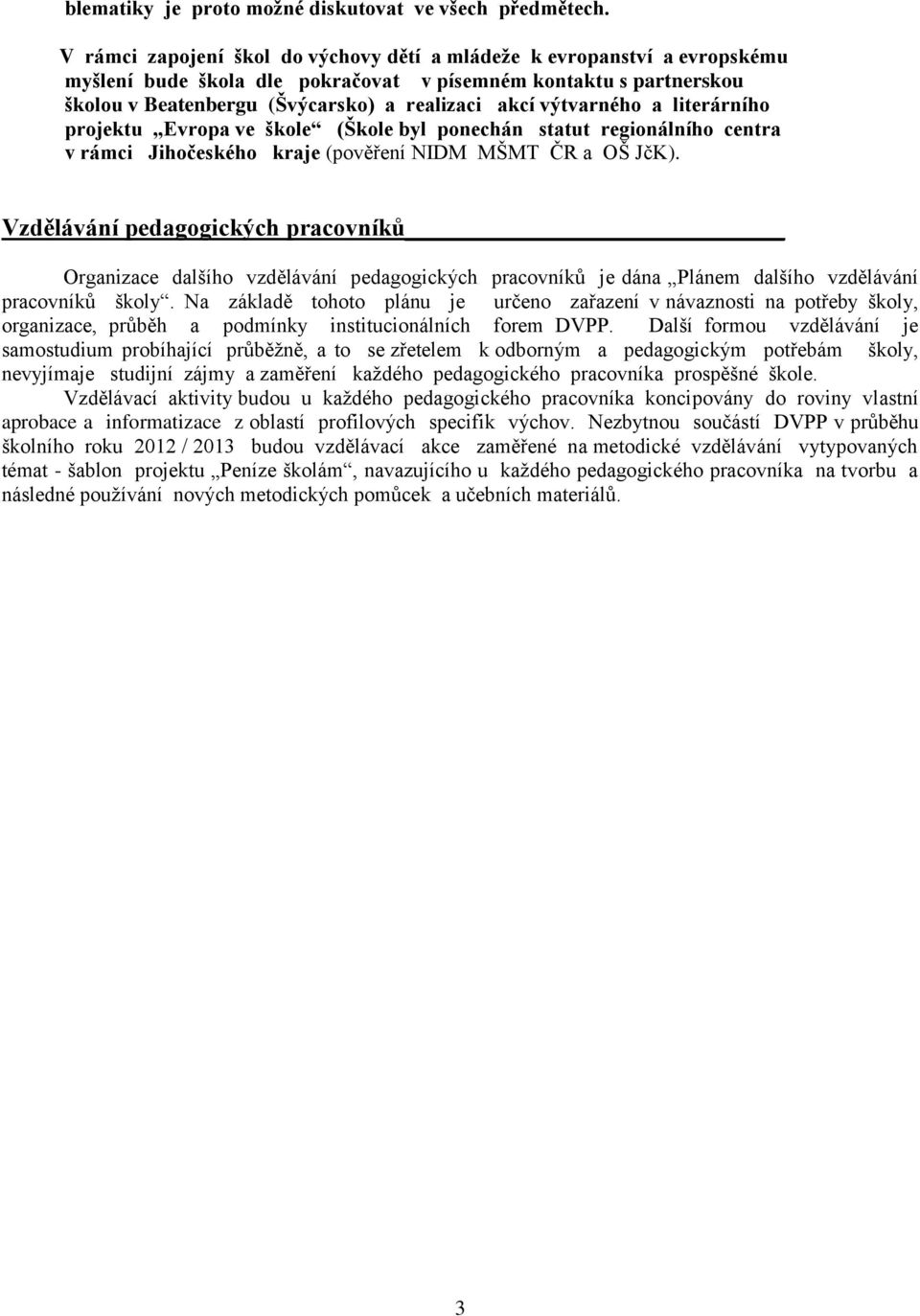 výtvarného a literárního projektu Evropa ve škole (Škole byl ponechán statut regionálního centra v rámci Jihočeského kraje (pověření NIDM MŠMT ČR a OŠ JčK).