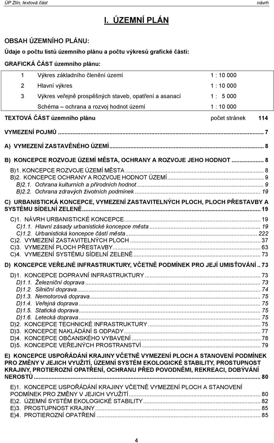 .. 8 B) KONCEPCE ROZVOJE ÚZEMÍ MĚSTA, OCHRANY A ROZVOJE JEHO HODNOT... 8 B)1. KONCEPCE ROZVOJE ÚZEMÍ MĚSTA... 8 B)2. KONCEPCE OCHRANY A ROZVOJE HODNOT ÚZEMÍ... 9 B)2.1. Ochrana kulturních a přírdních hdnt.