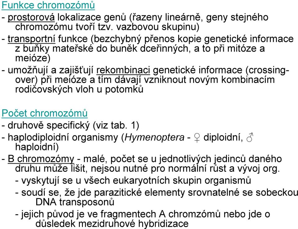 (crossingover) při meióze a tím dávají vzniknout novým kombinacím rodičovských vloh u potomků Počet chromozómů -druhově specifický (viz tab.
