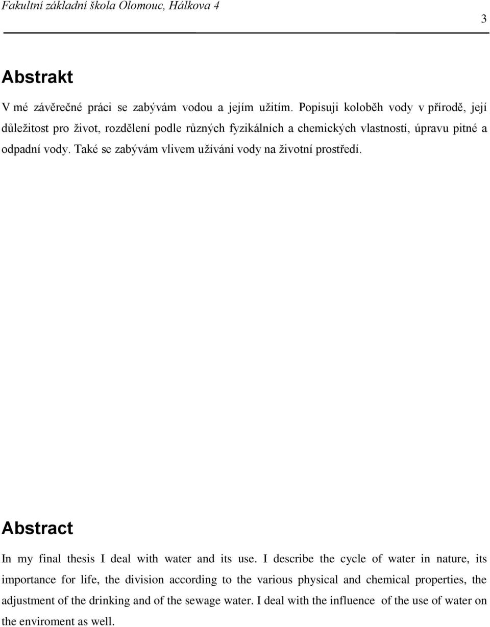 Také se zabývám vlivem užívání vody na životní prostředí. Abstract In my final thesis I deal with water and its use.