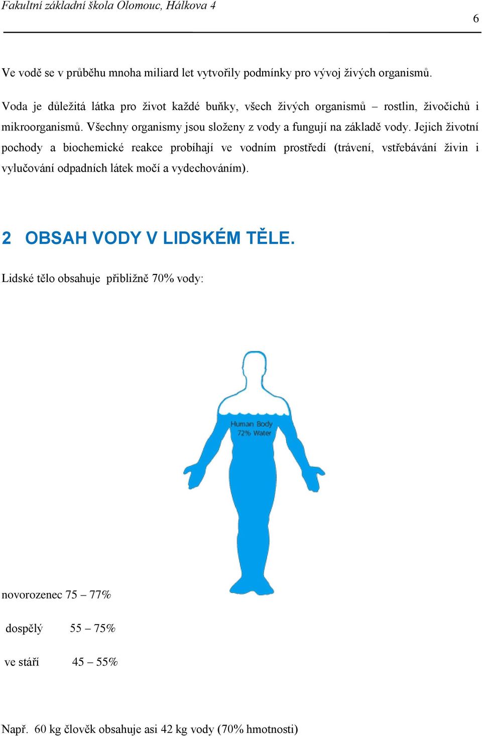 Všechny organismy jsou složeny z vody a fungují na základě vody.