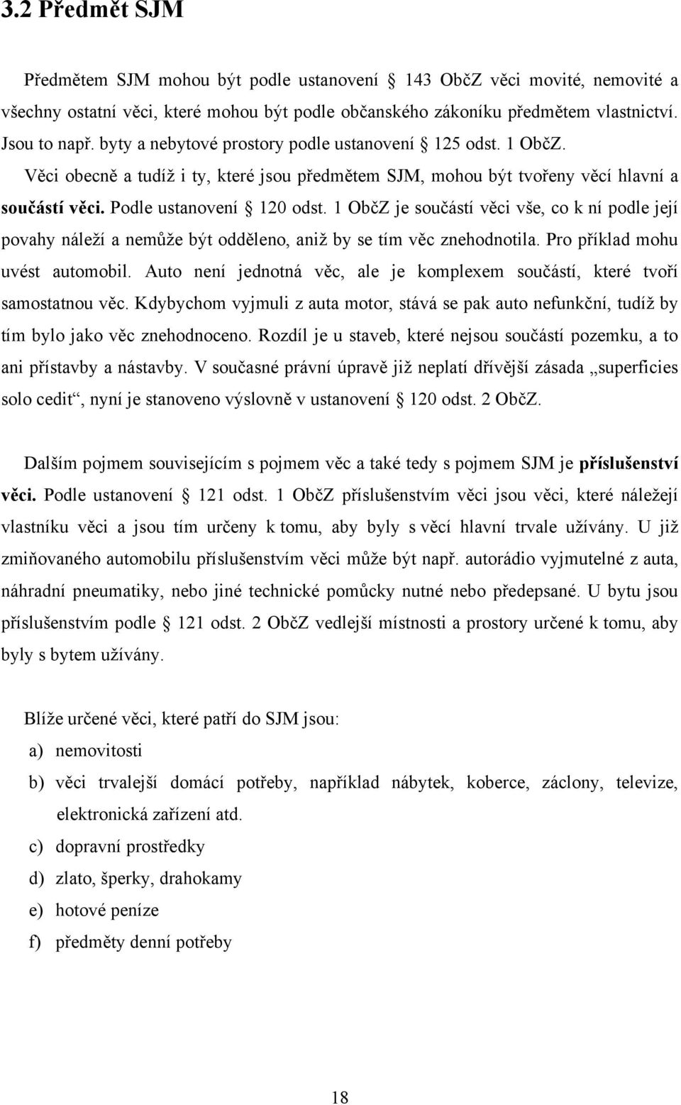 1 ObčZ je součástí věci vše, co k ní podle její povahy náleţí a nemůţe být odděleno, aniţ by se tím věc znehodnotila. Pro příklad mohu uvést automobil.