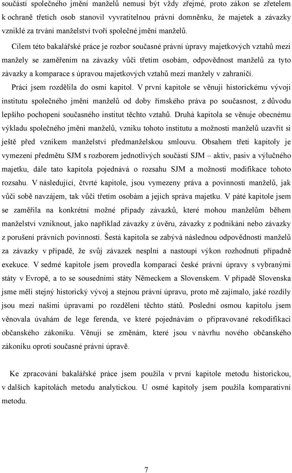 Cílem této bakalářské práce je rozbor současné právní úpravy majetkových vztahů mezi manţely se zaměřením na závazky vůči třetím osobám, odpovědnost manţelů za tyto závazky a komparace s úpravou