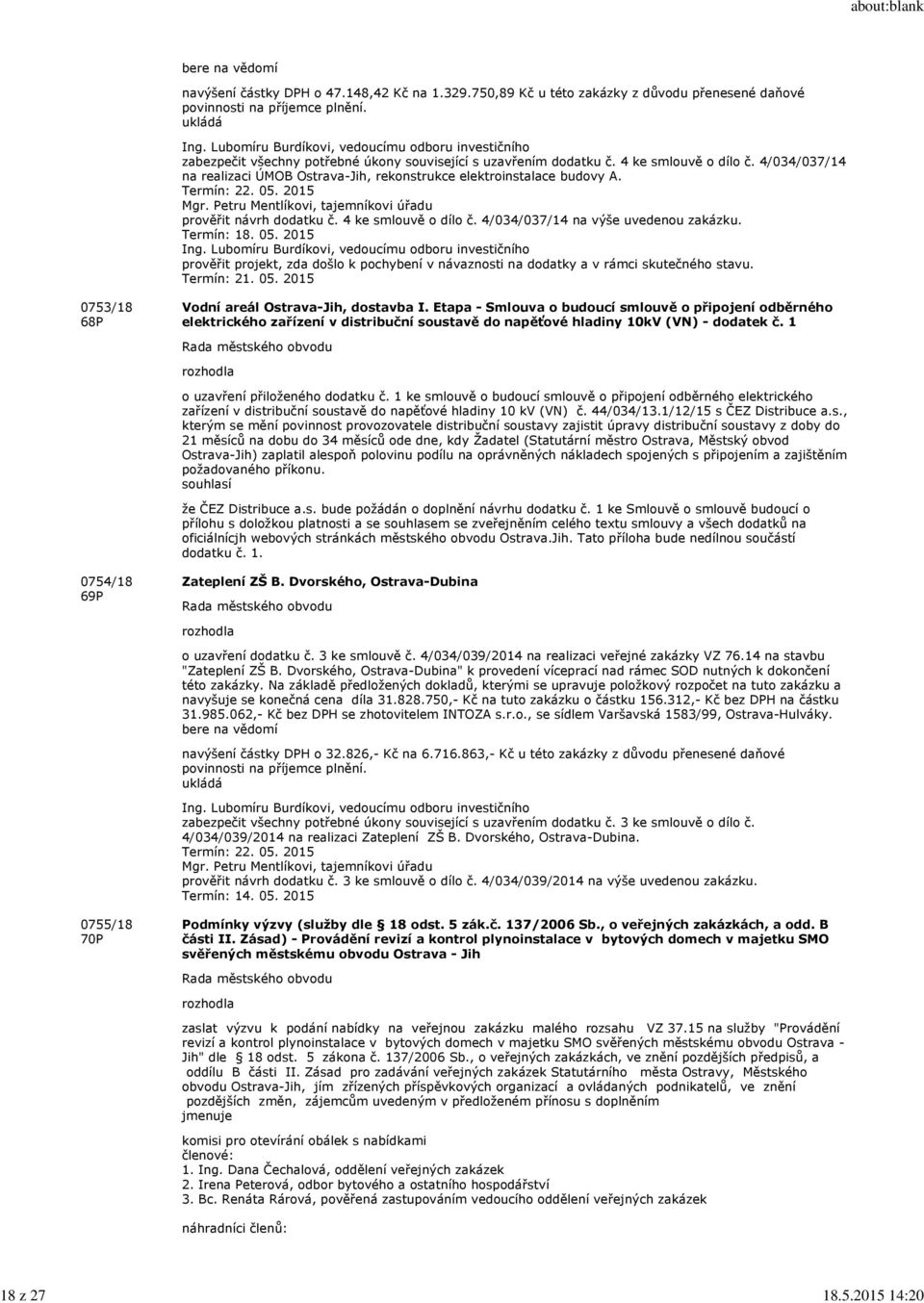 4/034/037/14 na realizaci ÚMOB Ostrava-Jih, rekonstrukce elektroinstalace budovy A. Termín: 22. 05. 2015 Mgr. Petru Mentlíkovi, tajemníkovi úřadu prověřit návrh dodatku č. 4 ke smlouvě o dílo č.