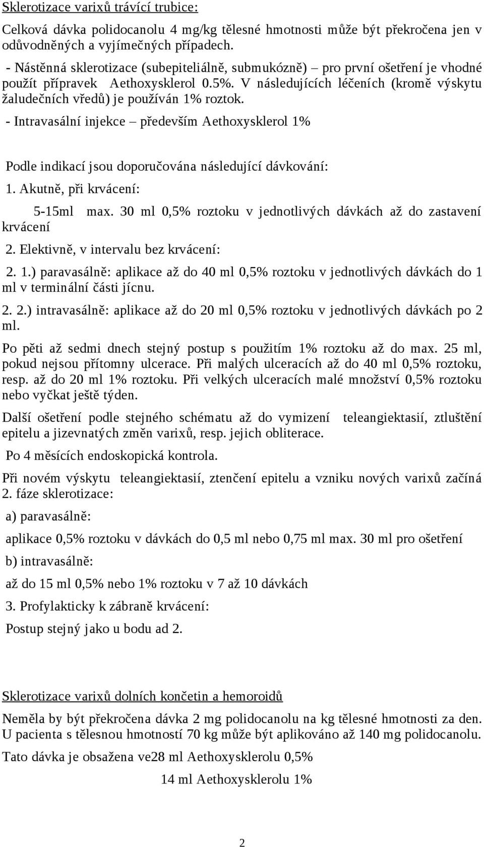 V následujících léčeních (kromě výskytu žaludečních vředů) je používán 1% roztok. - Intravasální injekce především Aethoxysklerol 1% Podle indikací jsou doporučována následující dávkování: 1.