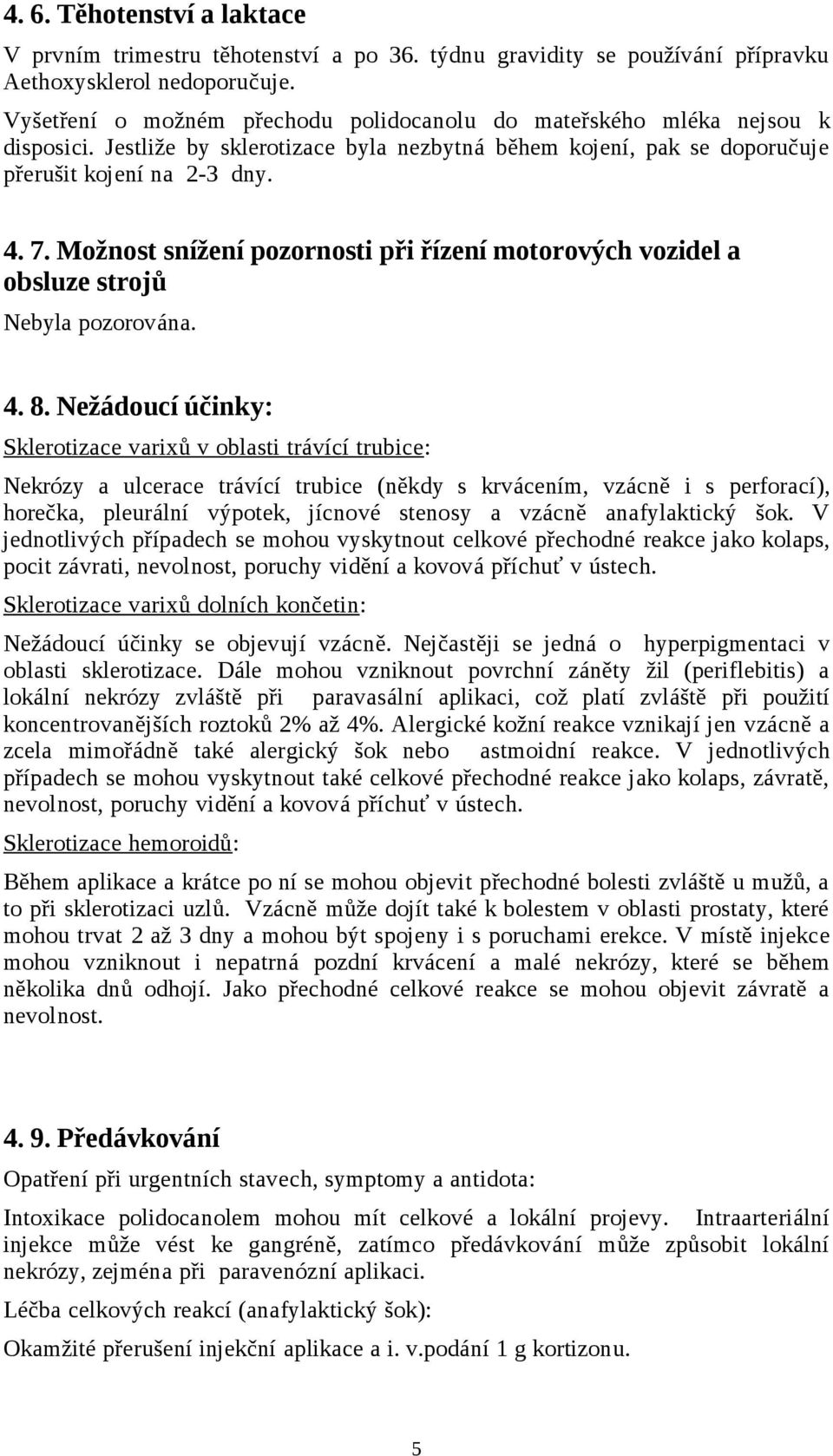 Možnost snížení pozornosti při řízení motorových vozidel a obsluze strojů Nebyla pozorována. 4. 8.