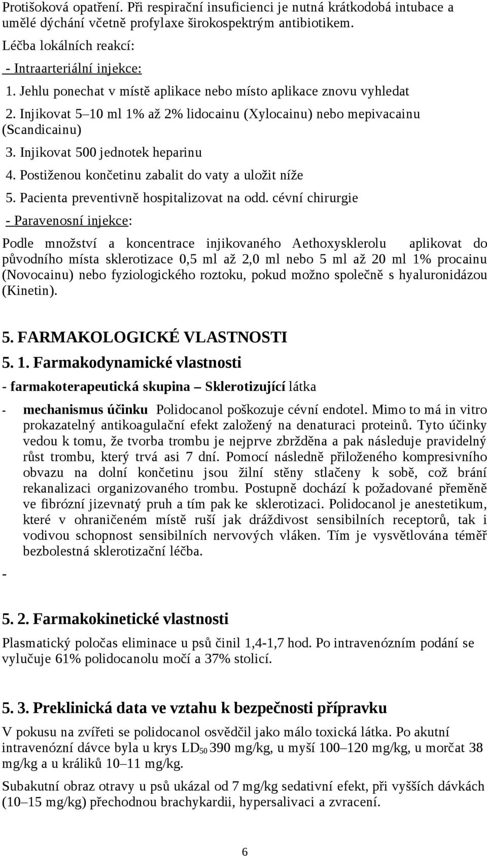 Postiženou končetinu zabalit do vaty a uložit níže 5. Pacienta preventivně hospitalizovat na odd.