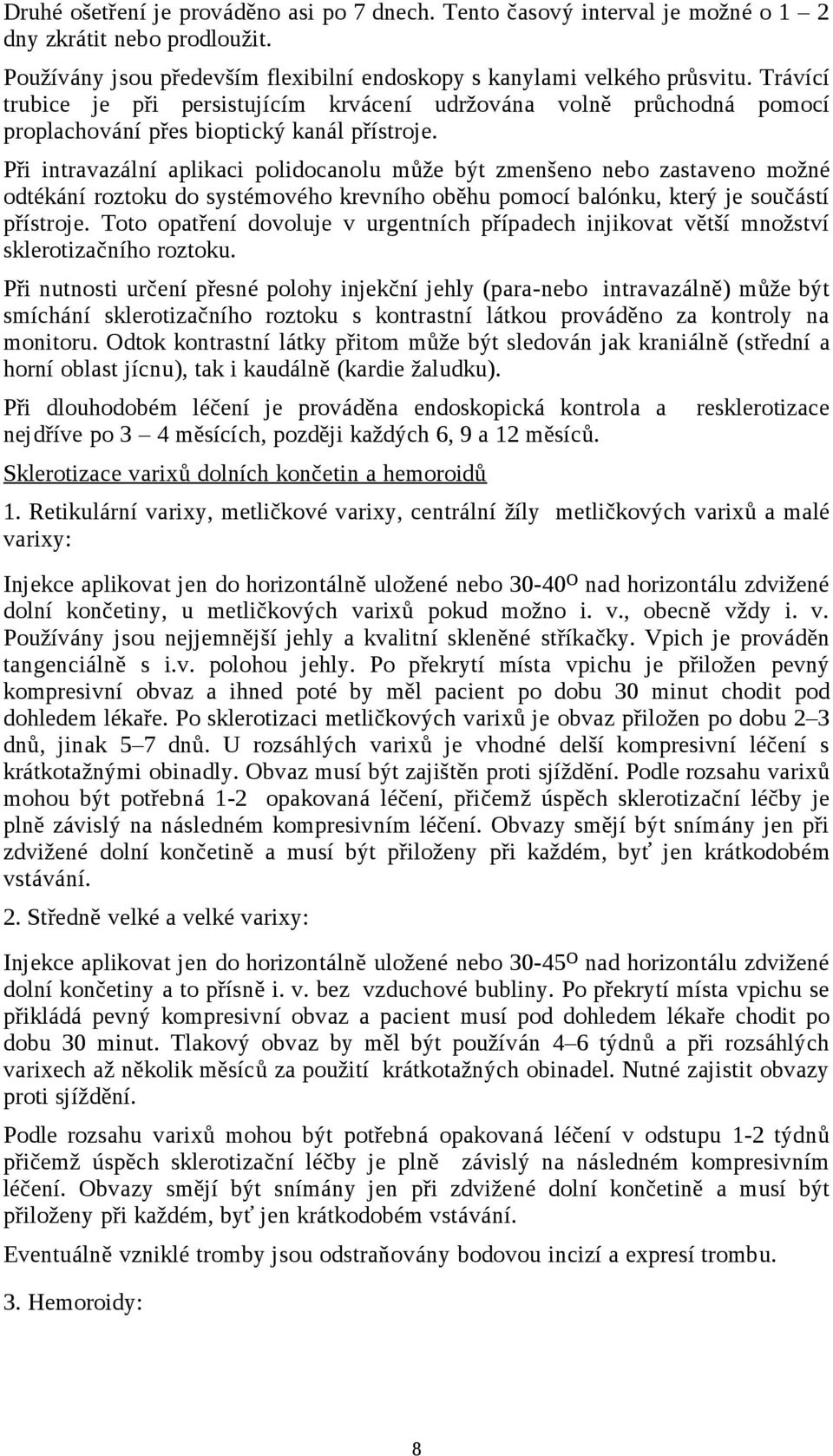 Při intravazální aplikaci polidocanolu může být zmenšeno nebo zastaveno možné odtékání roztoku do systémového krevního oběhu pomocí balónku, který je součástí přístroje.