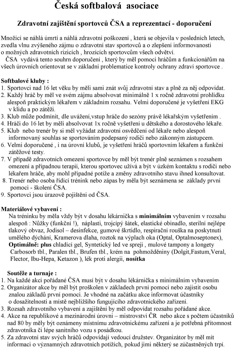 ČSA vydává tento souhrn doporučení, který by měl pomoci hráčům a funkcionářům na všech úrovních orientovat se v základní problematice kontroly ochrany zdraví sportovce. Softbalové kluby : 1.