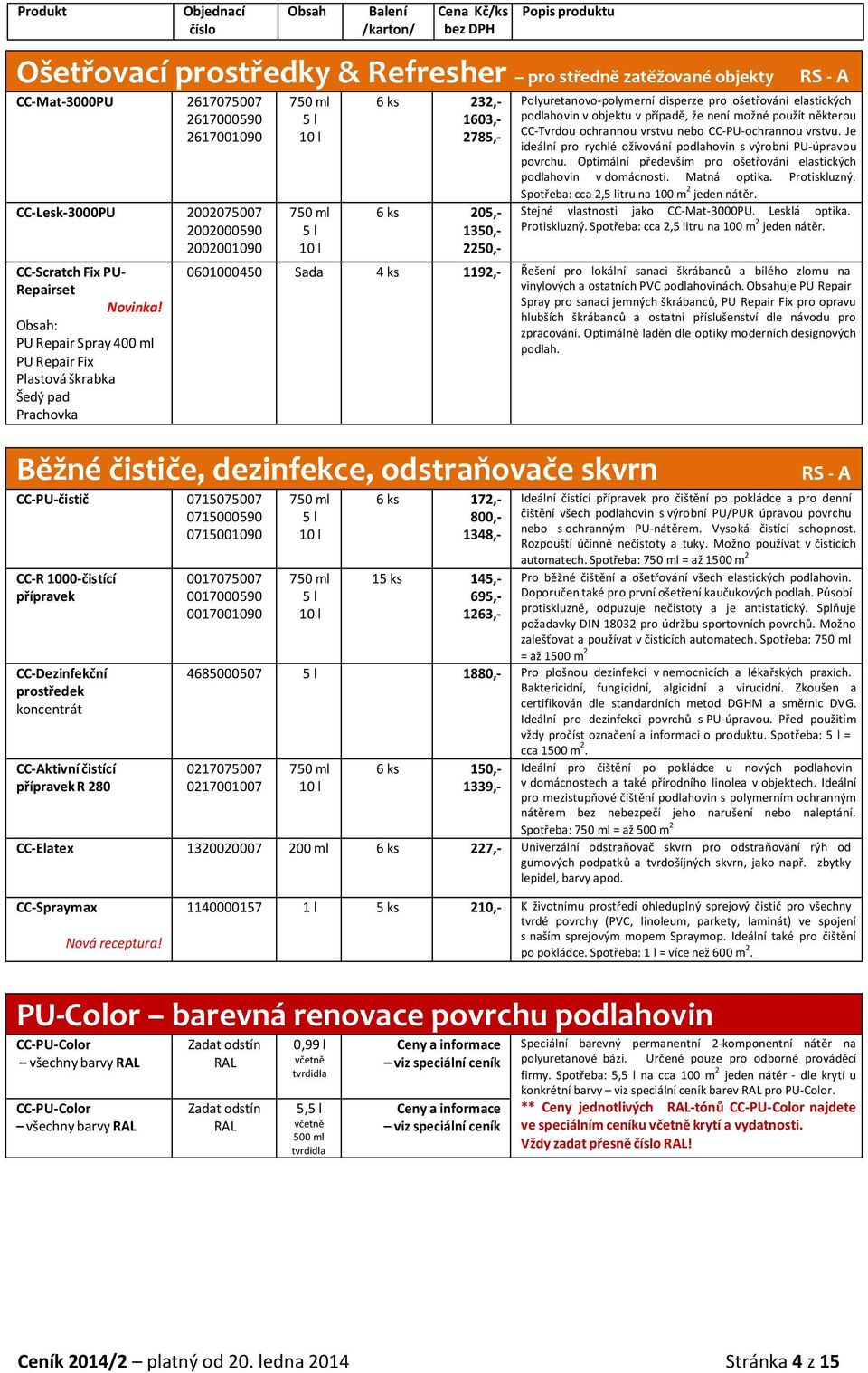 ošetřování elastických podlahovin v objektu v případě, že není možné použít některou CC-Tvrdou ochrannou vrstvu nebo CC-PU-ochrannou vrstvu.