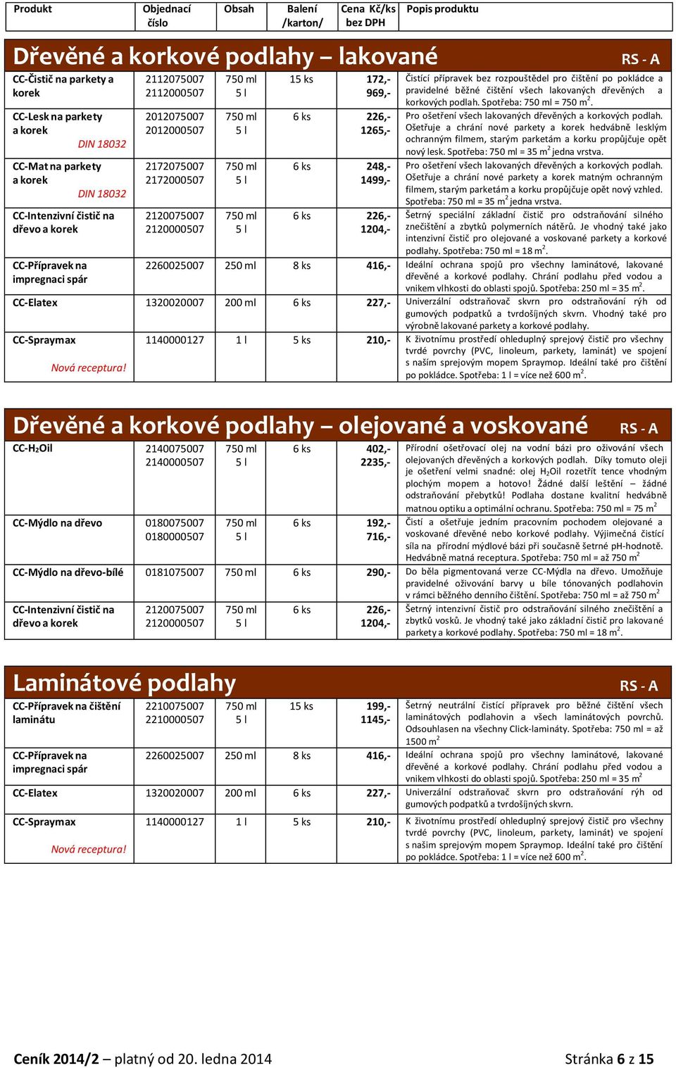 Spotřeba: = 750 m 2. 2012075007 6 ks 226,- Pro ošetření všech lakovaných dřevěných a korkových podlah.