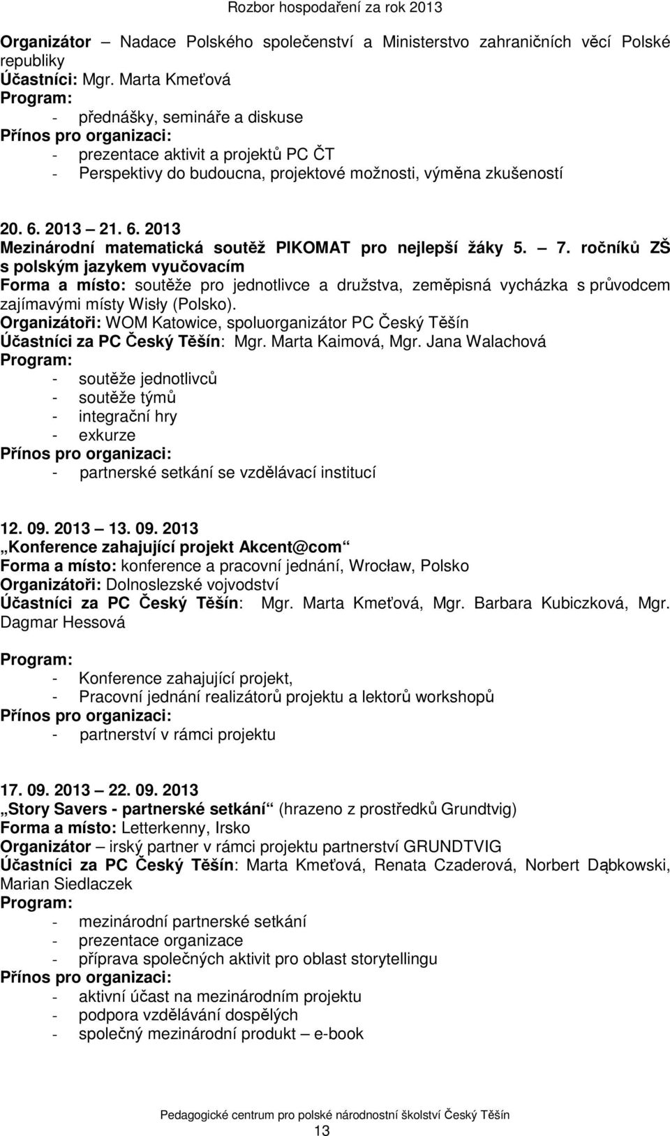 2013 21. 6. 2013 Mezinárodní matematická soutěž PIKOMAT pro nejlepší žáky 5. 7.