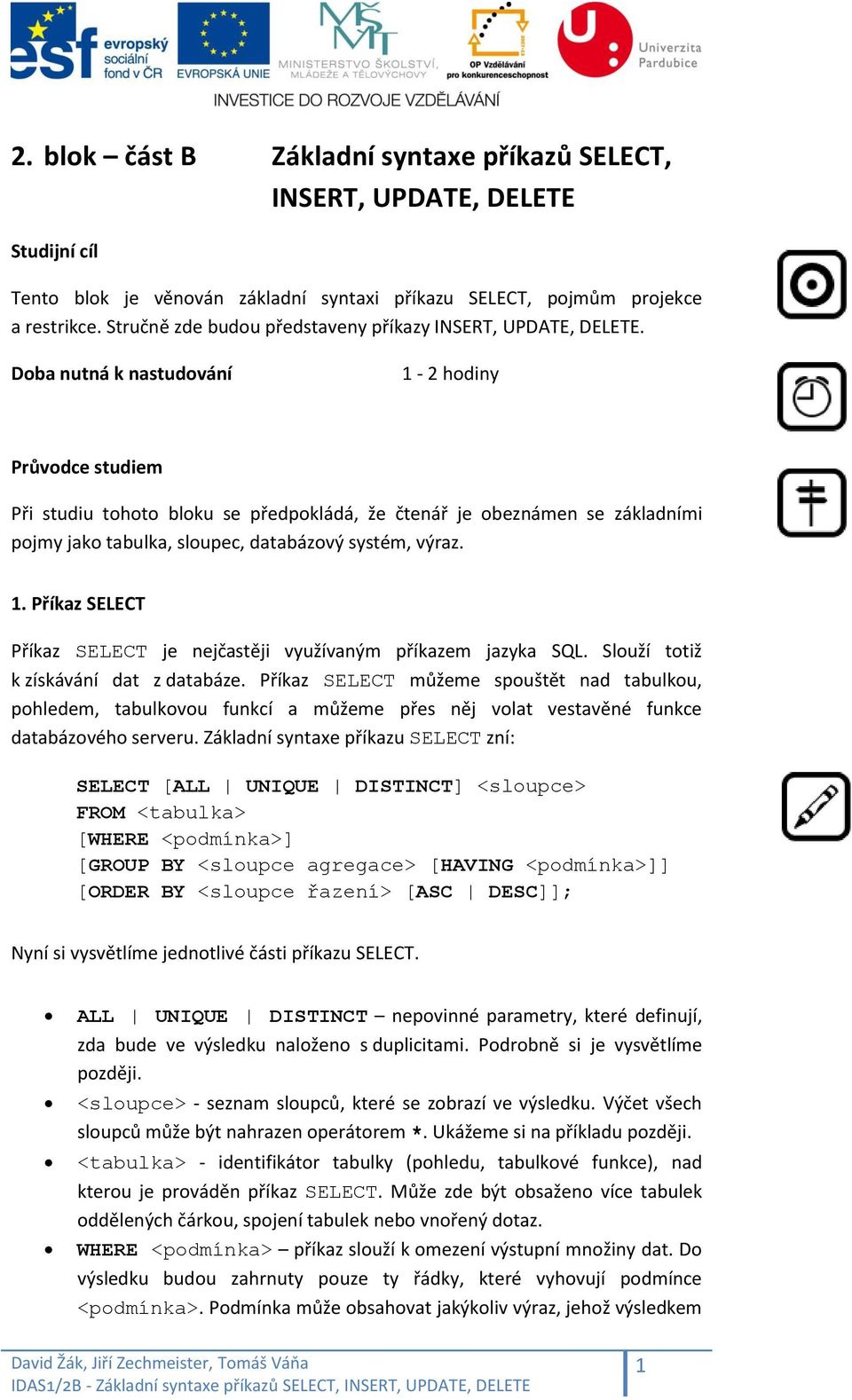 Doba nutná k nastudování 1-2 hodiny Průvodce studiem Při studiu tohoto bloku se předpokládá, že čtenář je obeznámen se základními pojmy jako tabulka, sloupec, databázový systém, výraz. 1. Příkaz SELECT Příkaz SELECT je nejčastěji využívaným příkazem jazyka SQL.