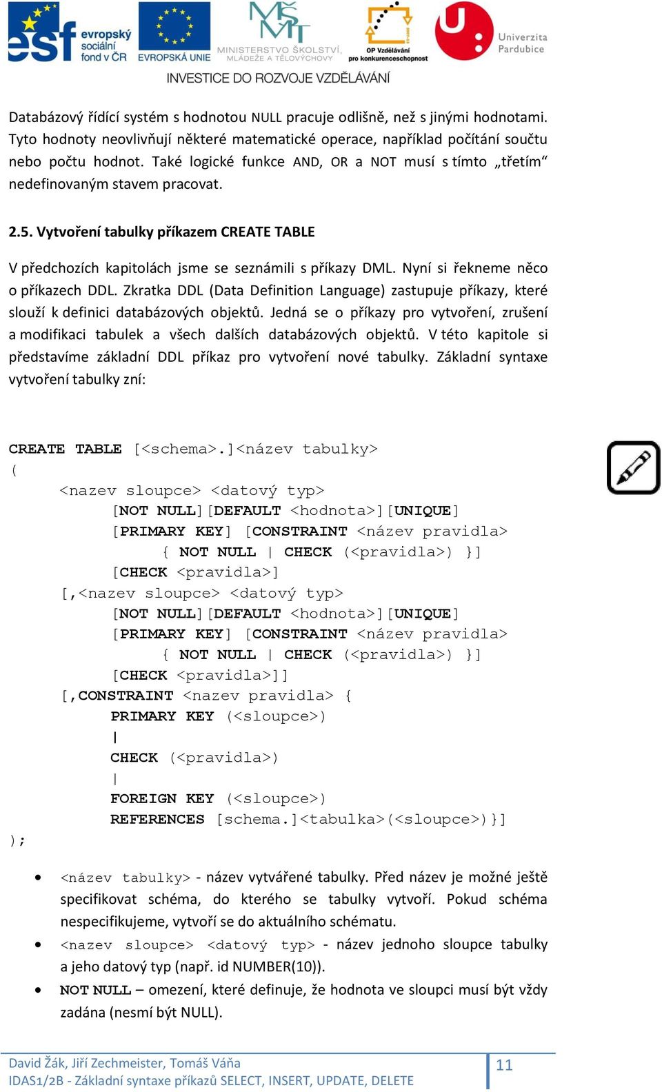 Nyní si řekneme něco o příkazech DDL. Zkratka DDL (Data Definition Language) zastupuje příkazy, které slouží k definici databázových objektů.