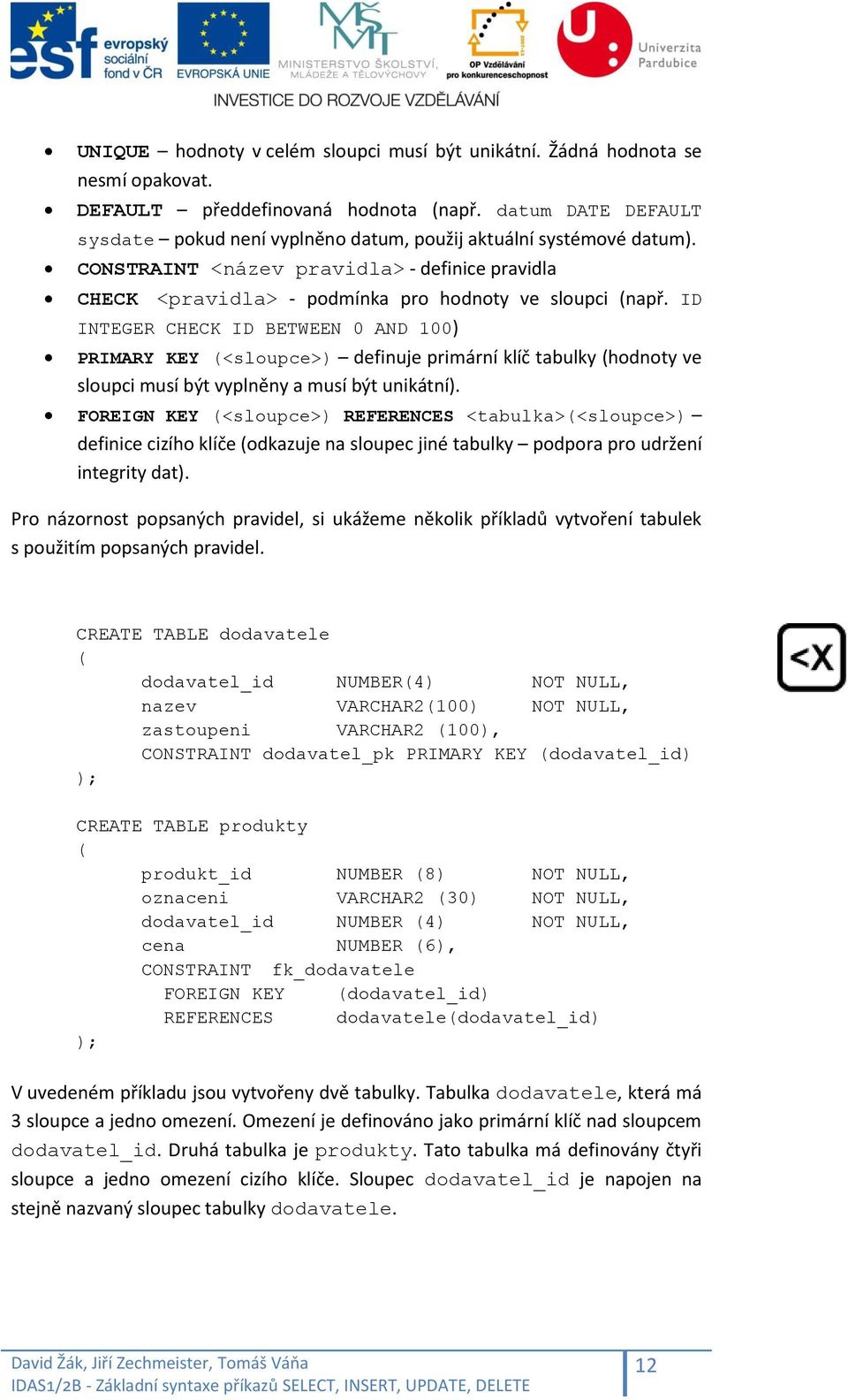 ID INTEGER CHECK ID BETWEEN 0 AND 100) PRIMARY KEY (<sloupce>) definuje primární klíč tabulky (hodnoty ve sloupci musí být vyplněny a musí být unikátní).