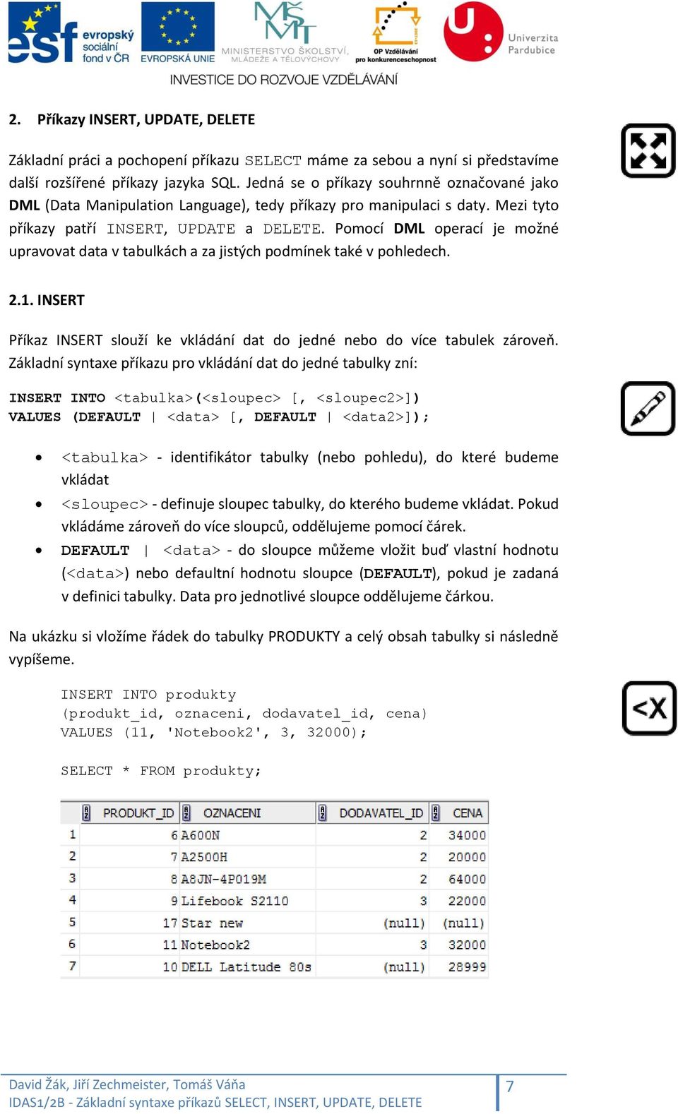 Pomocí DML operací je možné upravovat data v tabulkách a za jistých podmínek také v pohledech. 2.1. INSERT Příkaz INSERT slouží ke vkládání dat do jedné nebo do více tabulek zároveň.