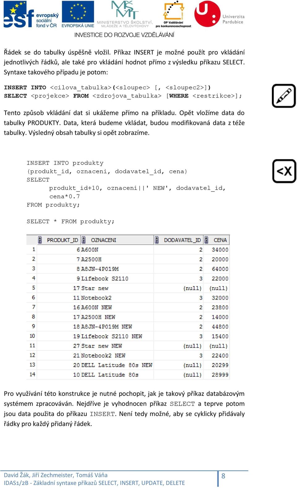 příkladu. Opět vložíme data do tabulky PRODUKTY. Data, která budeme vkládat, budou modifikovaná data z téže tabulky. Výsledný obsah tabulky si opět zobrazíme.