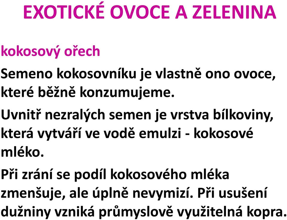 Uvnitř nezralých semen je vrstva bílkoviny, která vytváří ve vodě emulzi