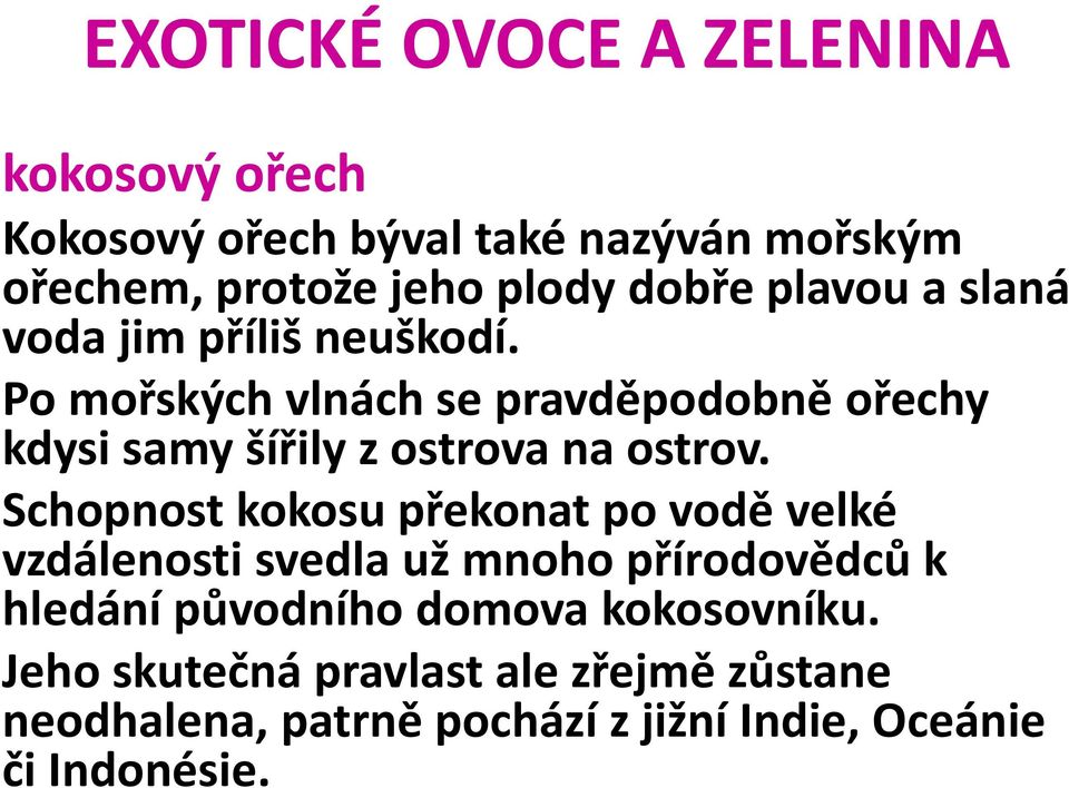 Schopnost kokosu překonat po vodě velké vzdálenosti svedla už mnoho přírodovědců k hledání původního domova