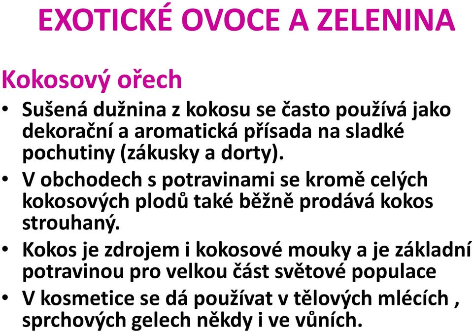 V obchodech s potravinami se kromě celých kokosových plodů také běžně prodává kokos strouhaný.