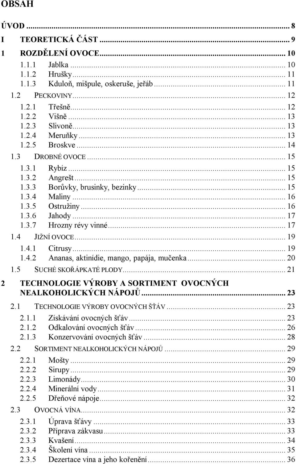 .. 16 1.3.6 Jahody... 17 1.3.7 Hrozny révy vinné... 17 1.4 JIŽNÍ OVOCE... 19 1.4.1 Citrusy... 19 1.4.2 Ananas, aktinídie, mango, papája, mučenka... 20 1.5 SUCHÉ SKOŘÁPKATÉ PLODY.