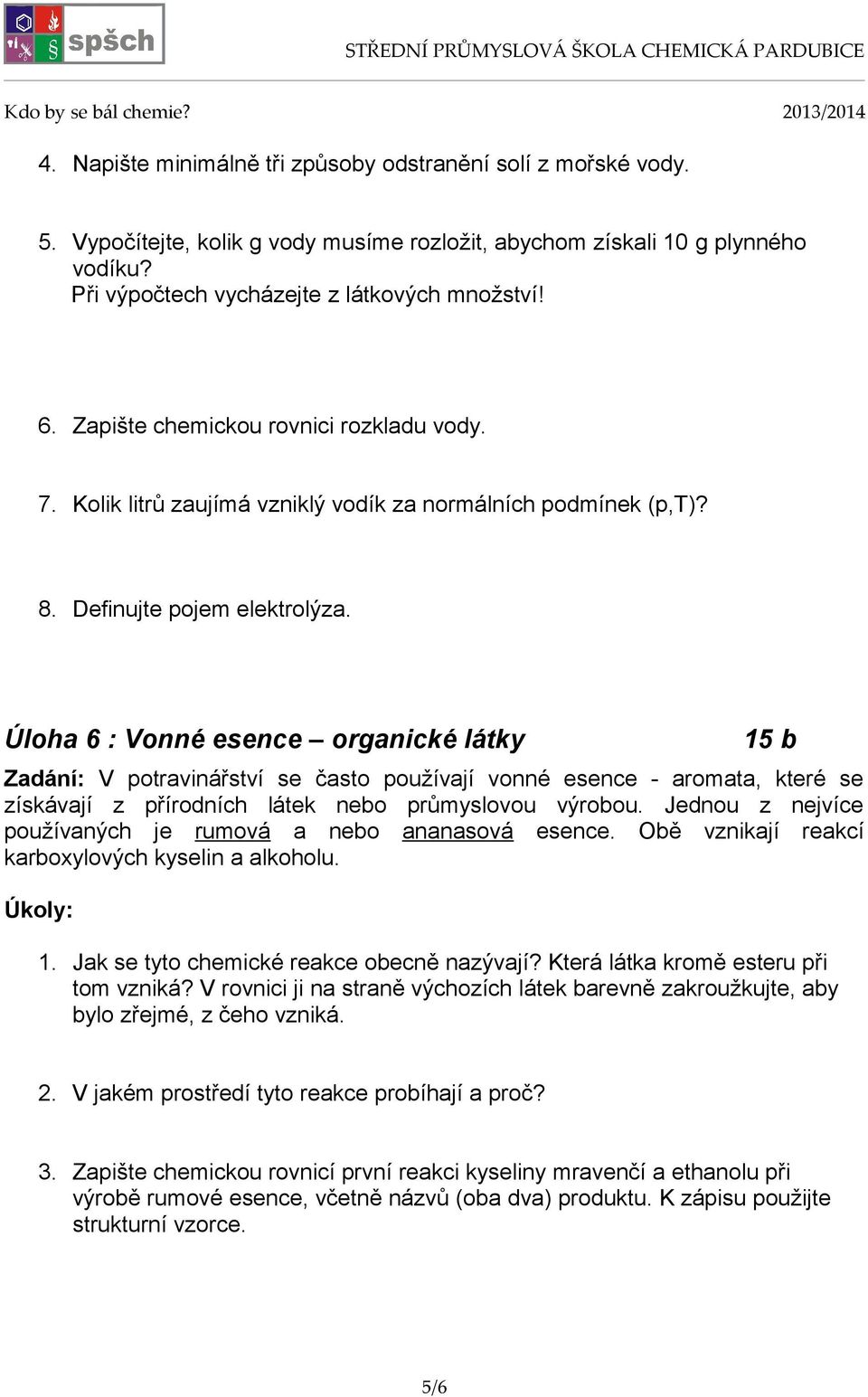 Úloha 6 : Vonné esence organické látky 15 b Zadání: V potravinářství se často používají vonné esence - aromata, které se získávají z přírodních látek nebo průmyslovou výrobou.