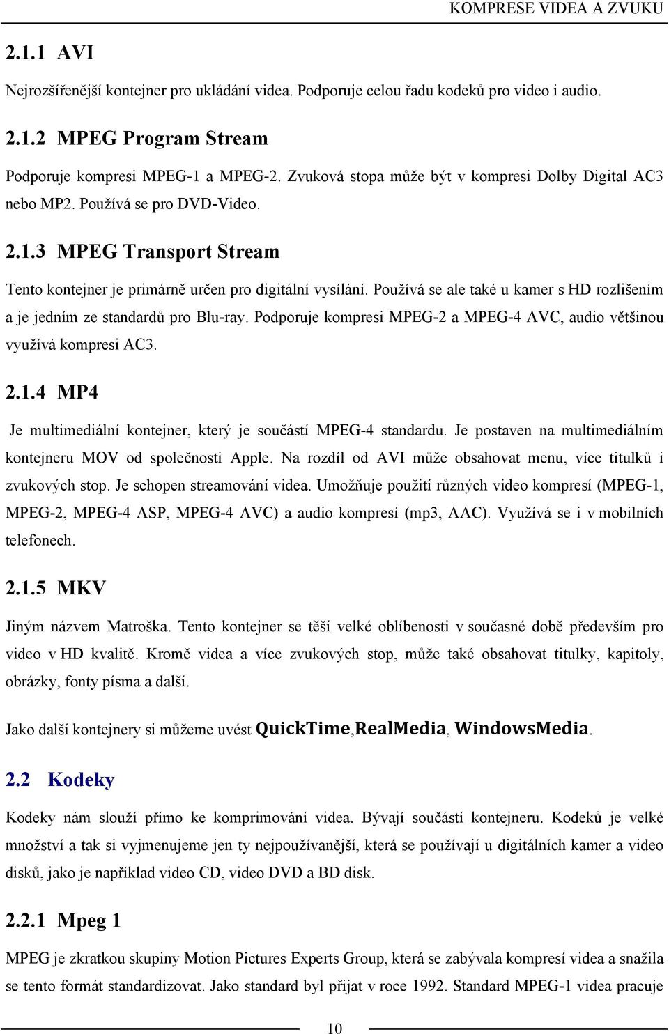 Používá se ale také u kamer s HD rozlišením a je jedním ze standardů pro Blu-ray. Podporuje kompresi MPEG-2 a MPEG-4 AVC, audio většinou využívá kompresi AC3. 2.1.