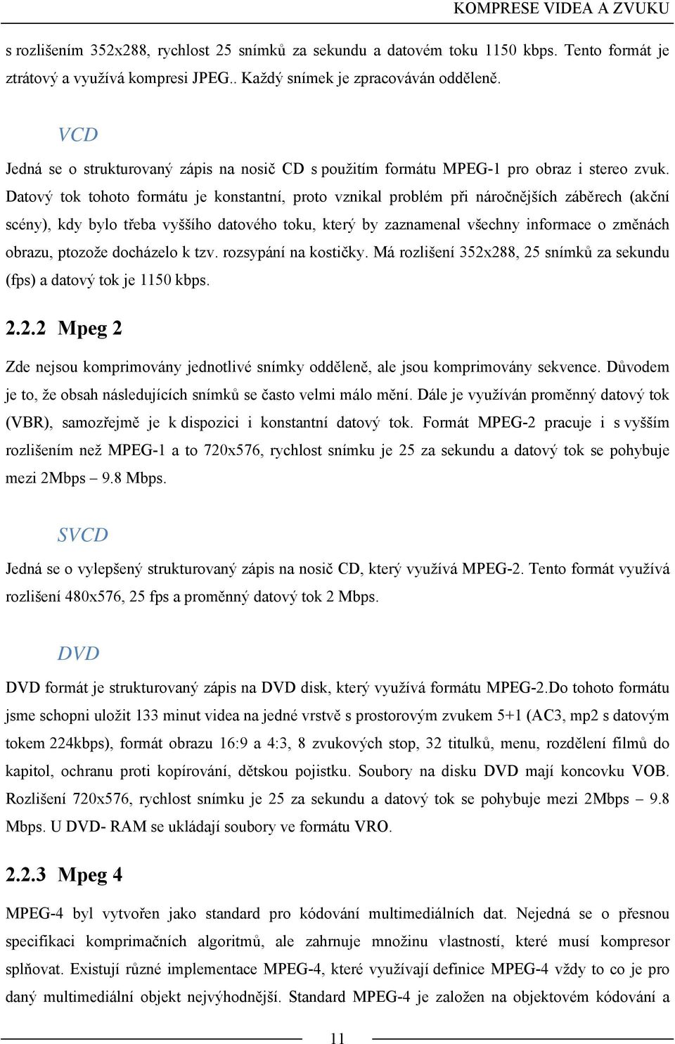 Datový tok tohoto formátu je konstantní, proto vznikal problém při náročnějších záběrech (akční scény), kdy bylo třeba vyššího datového toku, který by zaznamenal všechny informace o změnách obrazu,