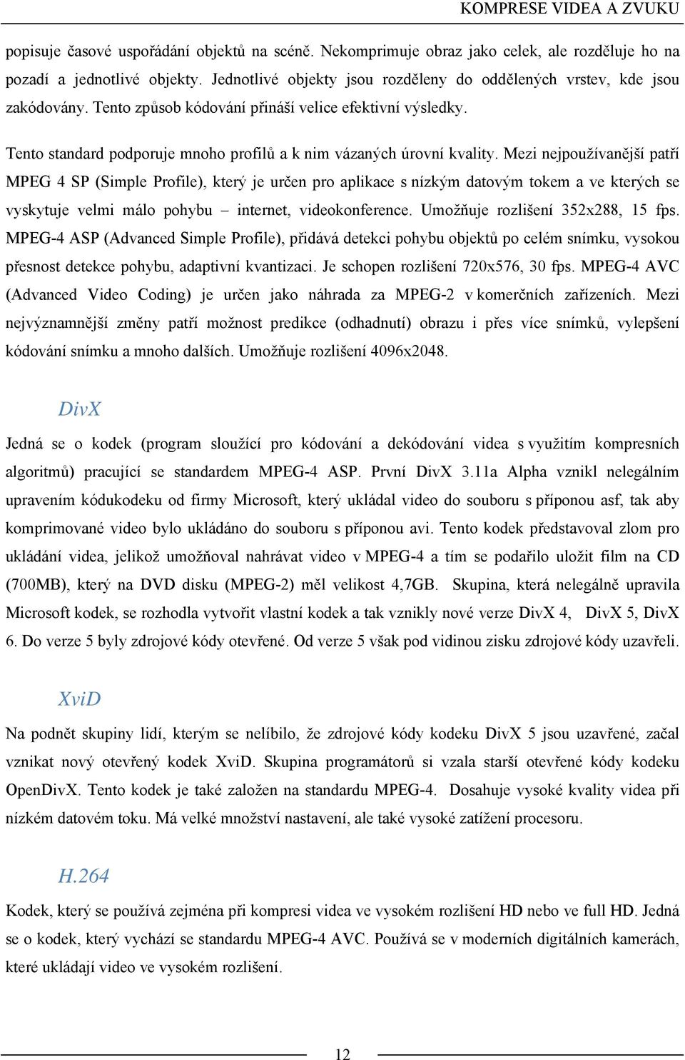 Tento standard podporuje mnoho profilů a k nim vázaných úrovní kvality.