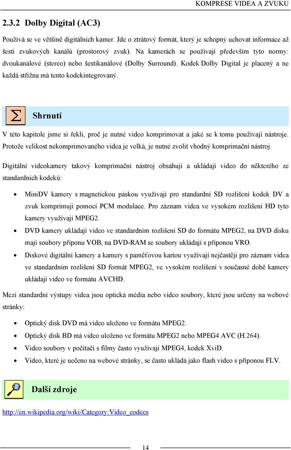 Shrnutí V této kapitole jsme si řekli, proč je nutné video komprimovat a jaké se k tomu používají nástroje.