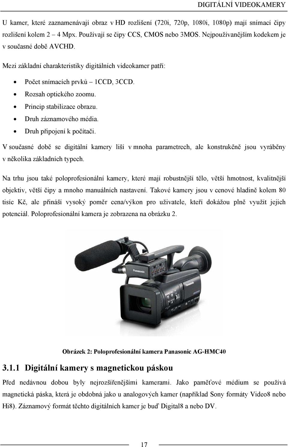 Druh záznamového média. Druh připojení k počítači. V současné době se digitální kamery liší v mnoha parametrech, ale konstrukčně jsou vyráběny v několika základních typech.