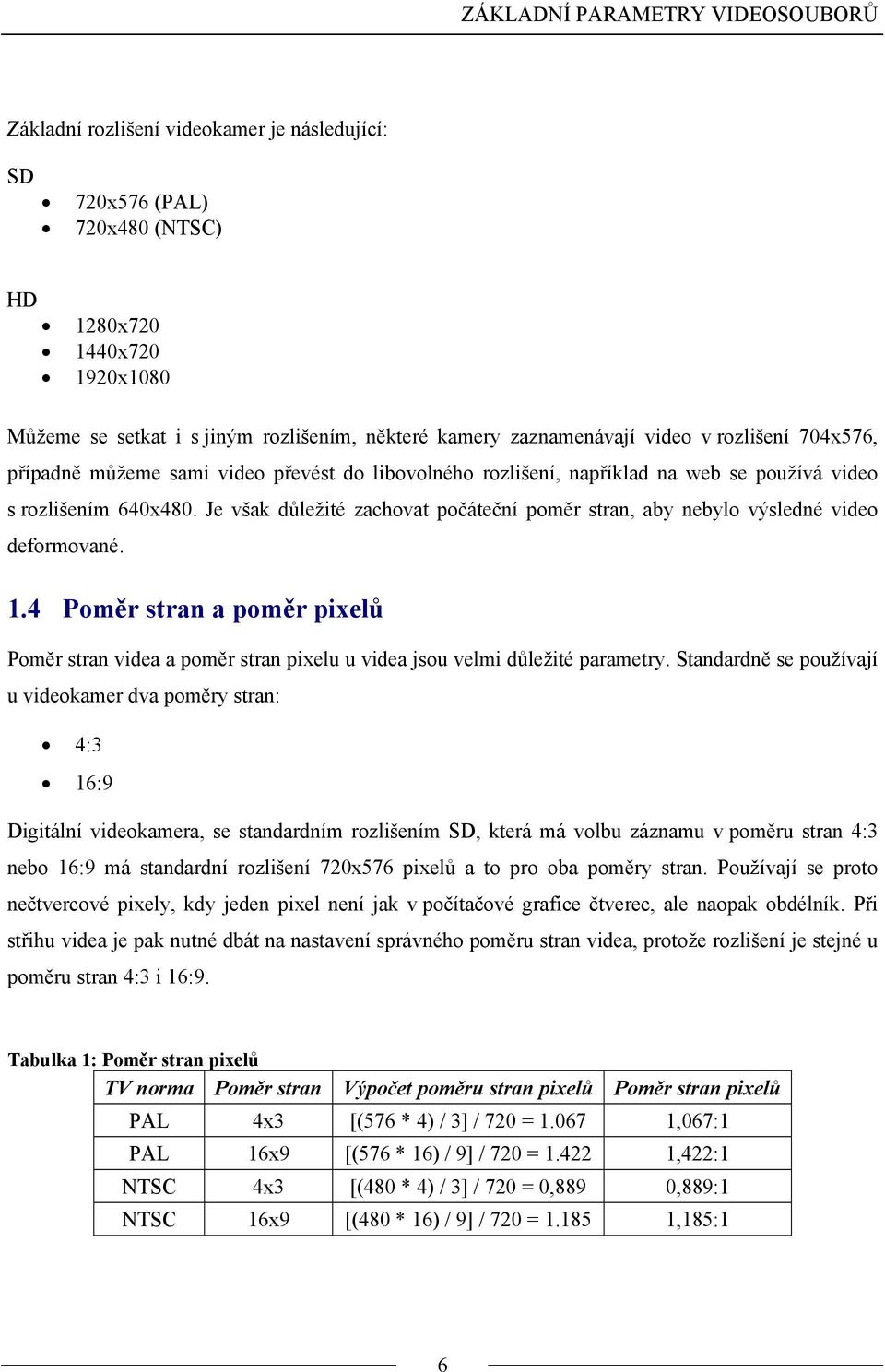 Je však důležité zachovat počáteční poměr stran, aby nebylo výsledné video deformované. 1.4 Poměr stran a poměr pixelů Poměr stran videa a poměr stran pixelu u videa jsou velmi důležité parametry.