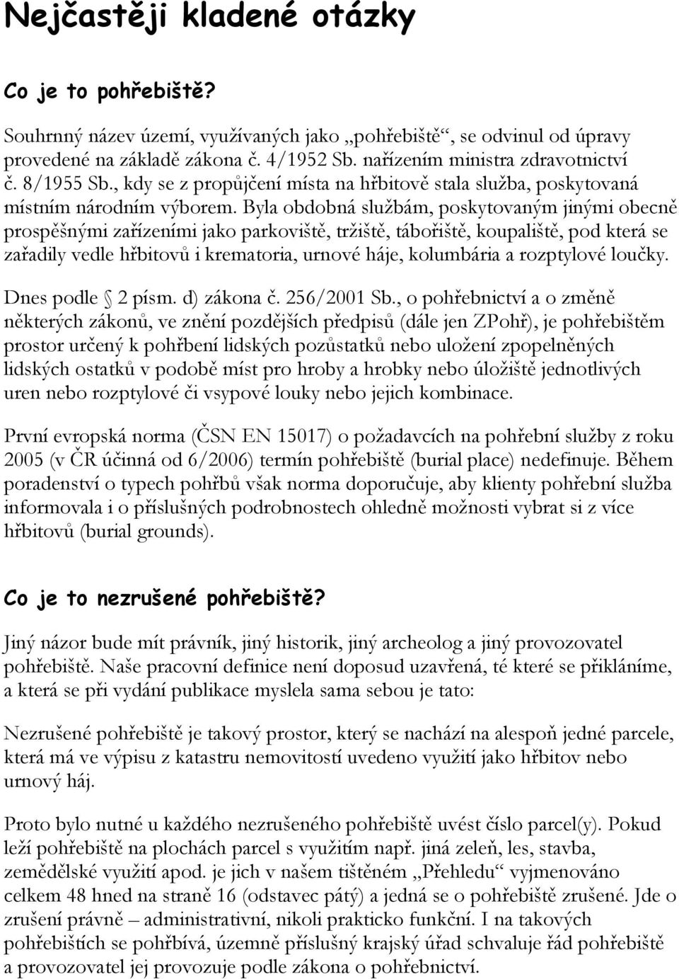 Byla obdobná službám, poskytovaným jinými obecně prospěšnými zařízeními jako parkoviště, tržiště, tábořiště, koupaliště, pod která se zařadily vedle hřbitovů i krematoria, urnové háje, kolumbária a