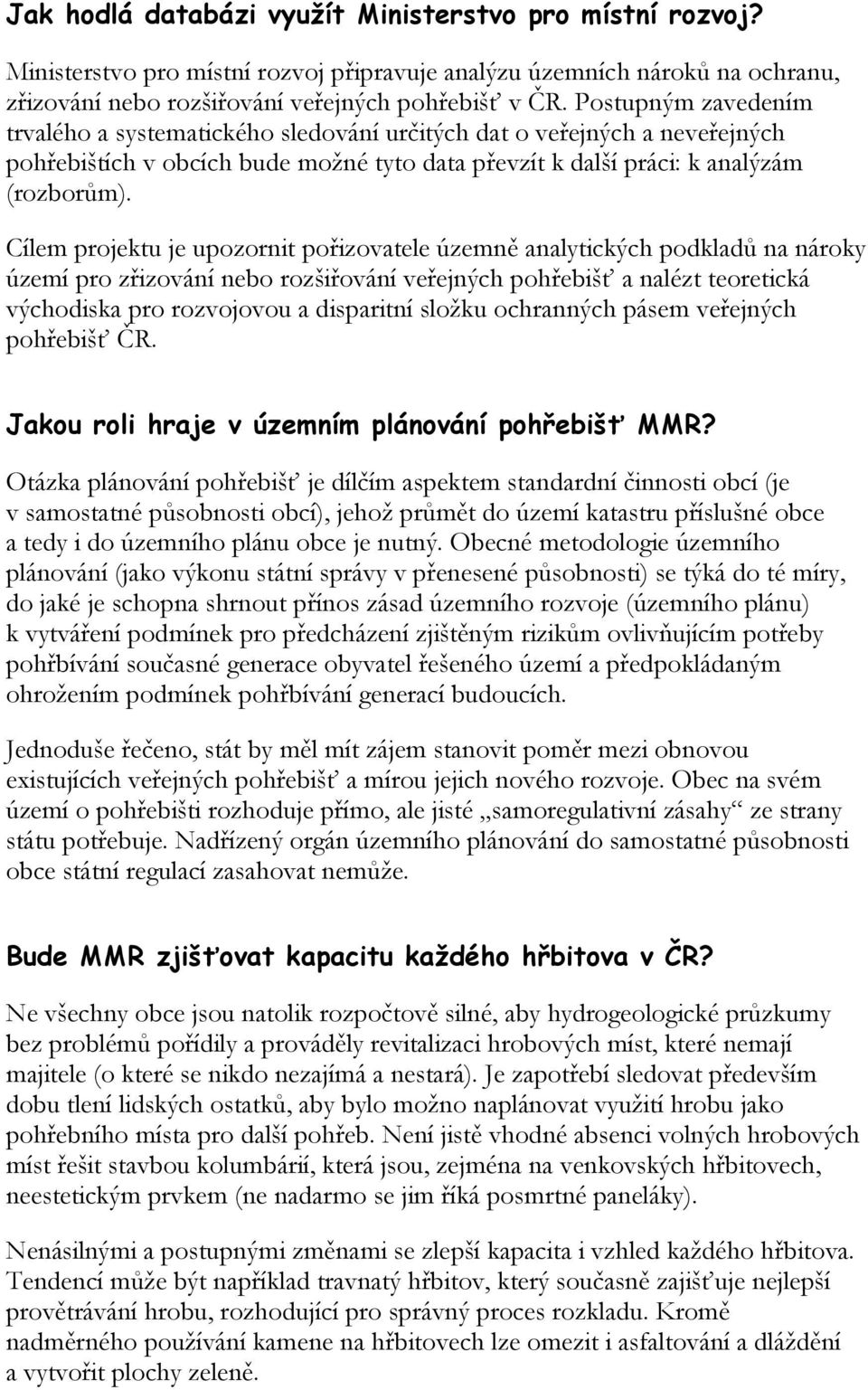 Cílem projektu je upozornit pořizovatele územně analytických podkladů na nároky území pro zřizování nebo rozšiřování veřejných pohřebišť a nalézt teoretická východiska pro rozvojovou a disparitní