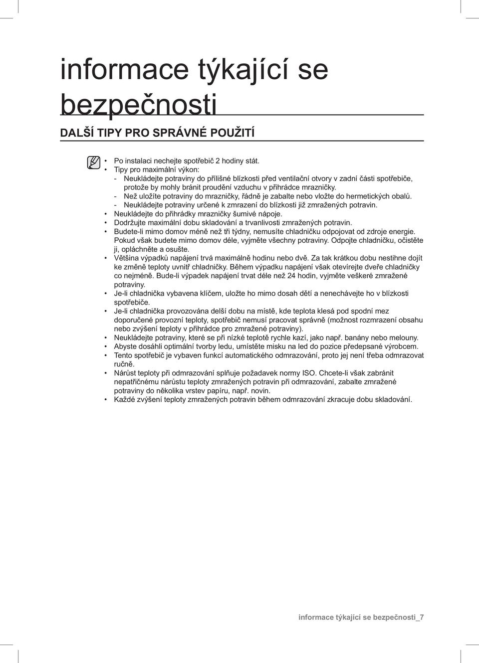 - Než uložíte potraviny do mrazničky, řádně je zabalte nebo vložte do hermetických obalů. - Neukládejte potraviny určené k zmrazení do blízkosti již zmražených potravin.