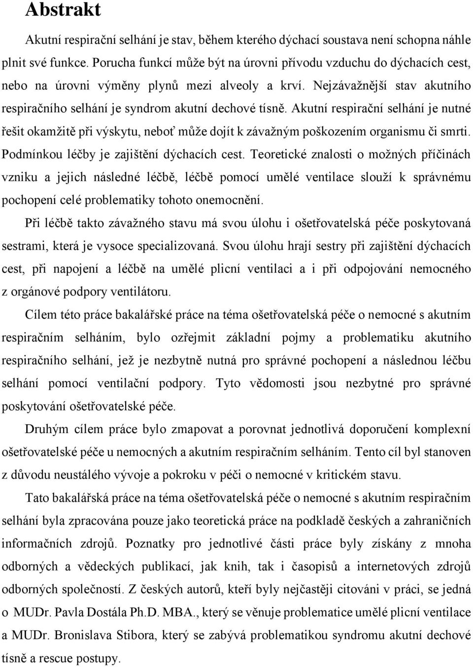 Akutní respirační selhání je nutné řešit okamžitě při výskytu, neboť může dojít k závažným poškozením organismu či smrti. Podmínkou léčby je zajištění dýchacích cest.