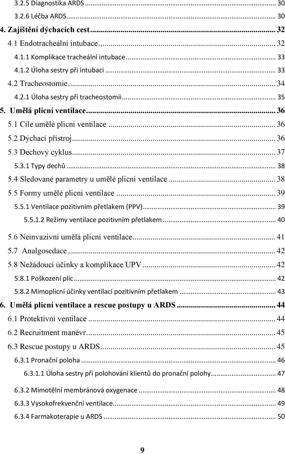 .. 38 5.4 Sledované parametry u umělé plicní ventilace... 38 5.5 Formy umělé plicní ventilace... 39 5.5.1 Ventilace pozitivním přetlakem (PPV)... 39 5.5.1.2 Režimy ventilace pozitivním přetlakem.