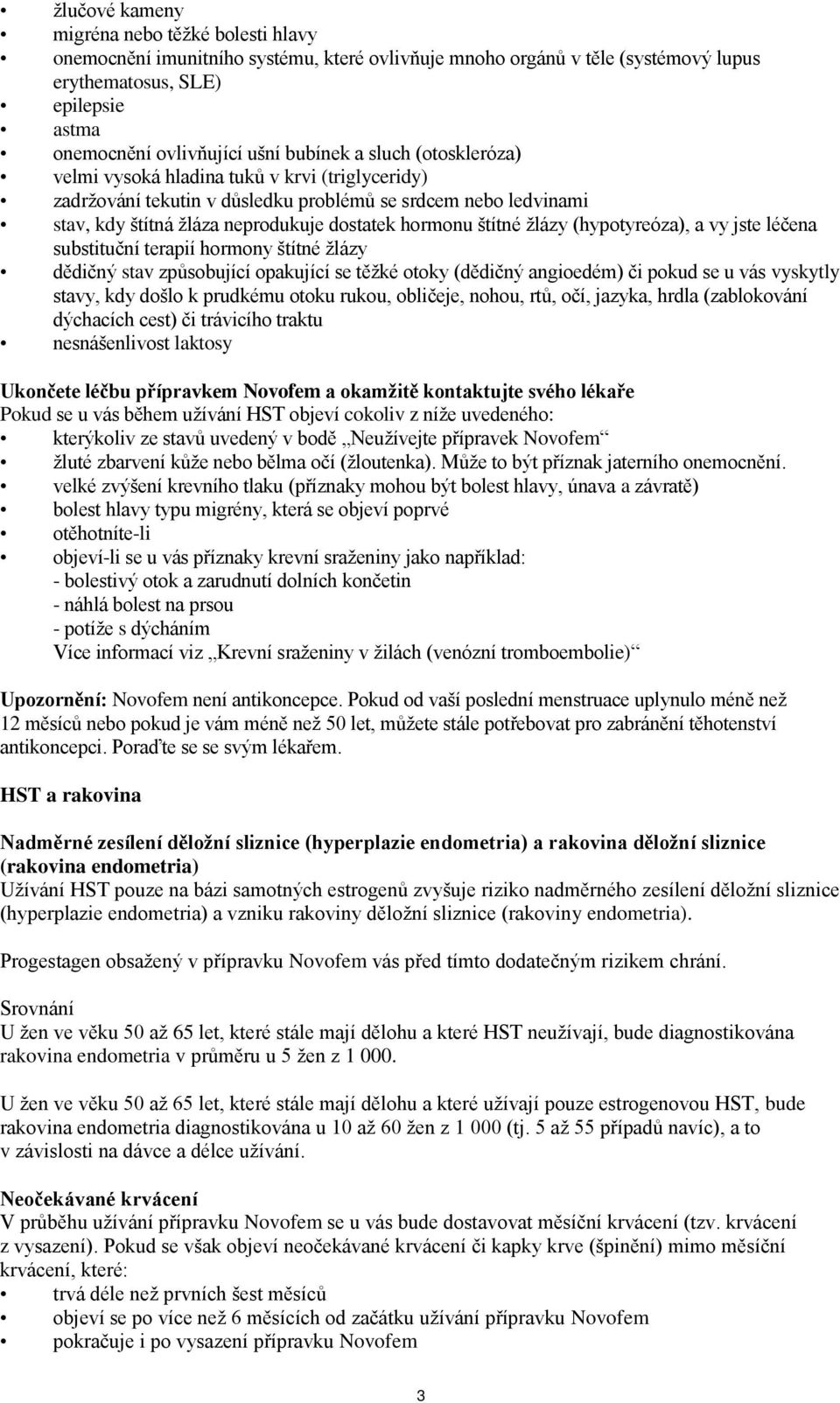 štítné žlázy (hypotyreóza), a vy jste léčena substituční terapií hormony štítné žlázy dědičný stav způsobující opakující se těžké otoky (dědičný angioedém) či pokud se u vás vyskytly stavy, kdy došlo