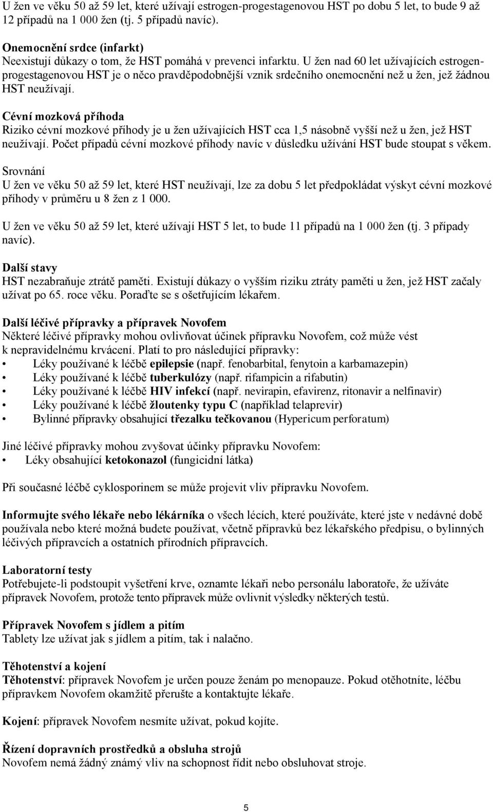 U žen nad 60 let užívajících estrogenprogestagenovou HST je o něco pravděpodobnější vznik srdečního onemocnění než u žen, jež žádnou HST neužívají.